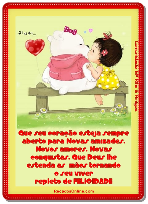 Que seu coração esteja sempre aberto para novas amizades...