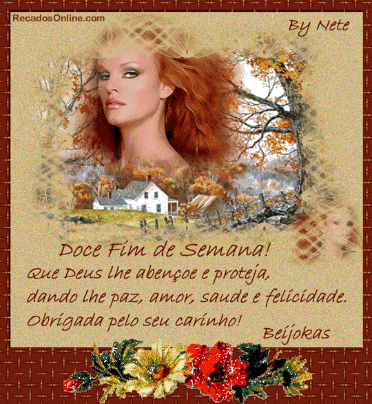 Doce Fim de Semana! Que Deus lhe abençoe e proteja, dando-lhe paz...