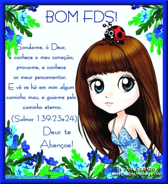 Bom FDS! Sonda-me, ó Deus, e conhece o meu coração...