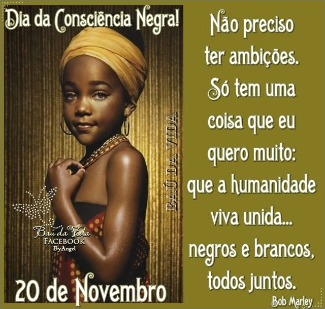 20 de Novembro - Dia da Consciência Negra Não preciso ter...