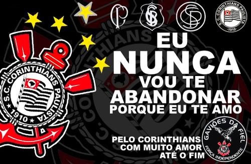 Corinthians Eu nunca vou te abandonar porque eu te amo. Pelo Corinthians com...