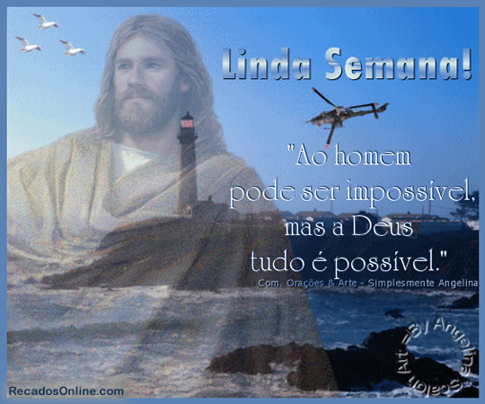 Linda Semana! Ao homem pode ser impossível, mas a Deus tudo é...