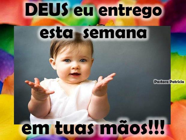 Deus eu entrego esta semana em tuas mãos!