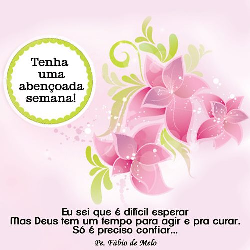 Tenha uma abençoada semana! Eu sei que é difícil...