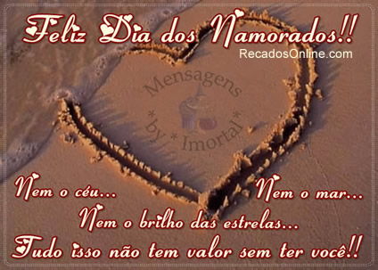 Feliz Dia dos Namorados!! Nem o céu...Nem o mar... Nem o brilho das...