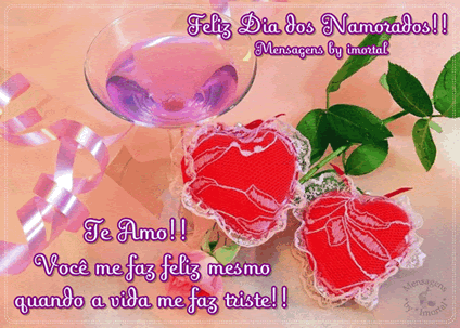 Feliz Dia dos Namorados!! Te Amo!! Você me faz feliz mesmo quando a...