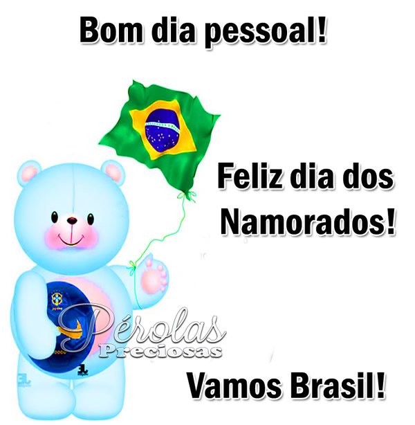 Bom dia pessoal! Feliz Dia dos Namorados! Vamos Brasil!