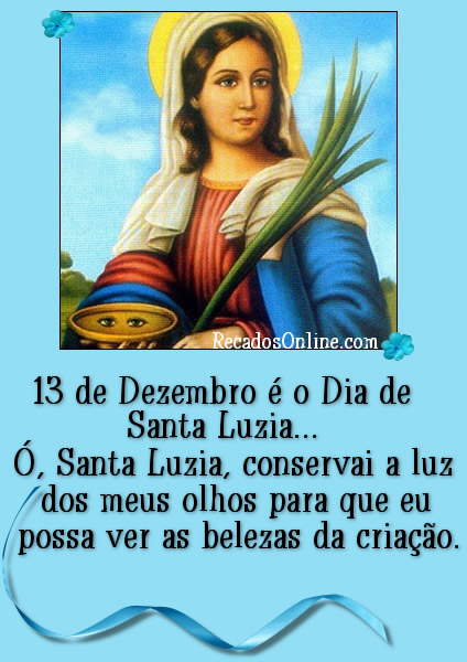 13 de Dezembro é o Dia de Santa Luzia... Ó, Santa Luzia, conservai...