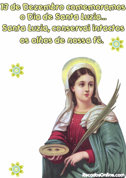13 de Dezembro comemoramos o Dia de Santa Luzia... Santa Luzia, conservai...