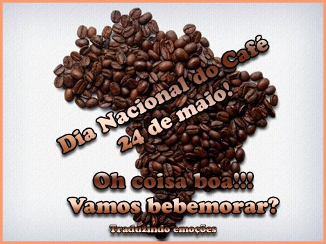 Dia Nacional do Café - 24 de Maio Oh coisa boa!!! Vamos bebemorar?