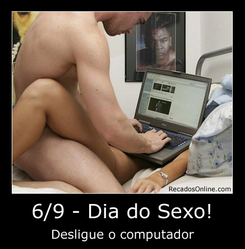 6/9 - Dia do Sexo! Desligue o computador.