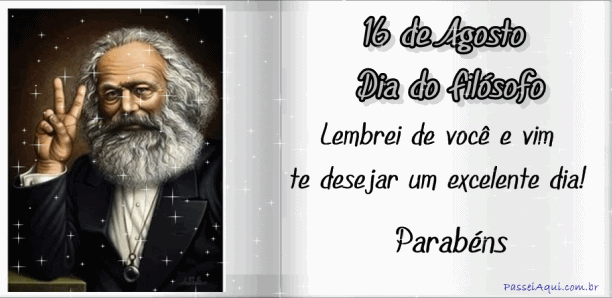 16 de Agosto Dia do Filósofo. Lembrei de você e vim te desejar...