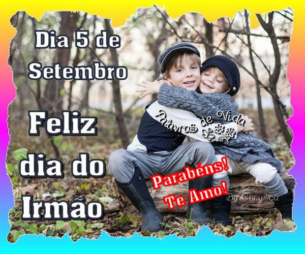 Dia 5 de Setembro. Feliz Dia do Irmão. Parabéns! Te amo!