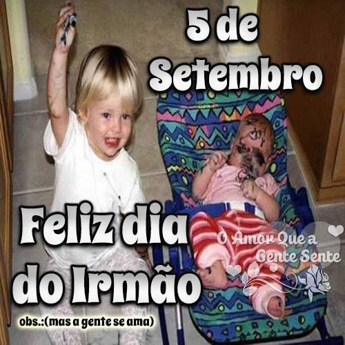 5 de Setembro Feliz Dia do Irmão. obs.: mas a gente se ama