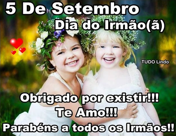 5 de Setembro Dia do Irmão(ã). Obrigado por existir! Te amo!...