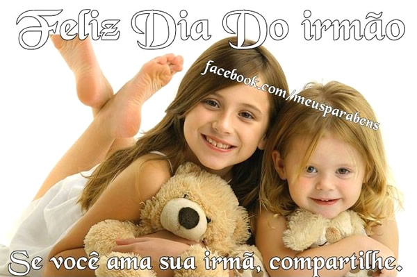 Feliz Dia do Irmão. Se você ama sua irmã, compartilhe.