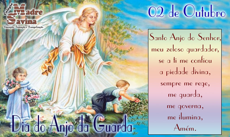 02 de Outubro Dia do Anjo da Guarda. Santo Anjo do Senhor meu zeloso...