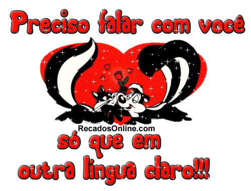 Preciso falar com você. Só que em outra língua, claro!!!
