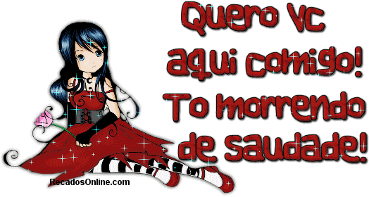 Que você aqui comigo! Tô morrendo de saudade!