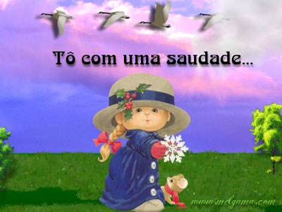 Tô com uma saudade...