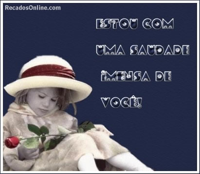 Estou com uma saudade imensa de você!