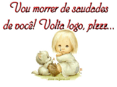 Vou morrer de saudades de você! Volta logo, plzzz...