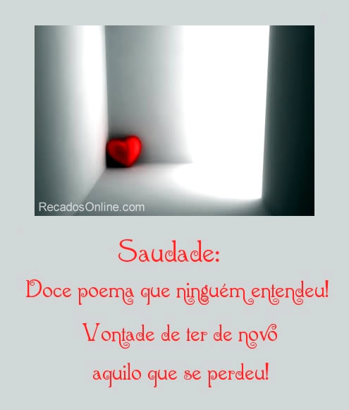 Saudade: Doce poema que ninguém entendeu! Vontade de ter de novo...