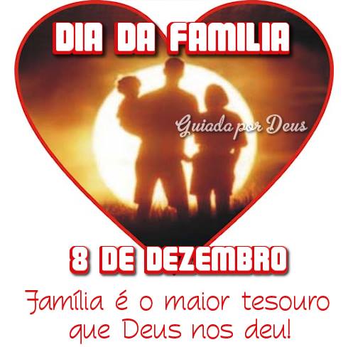 8 de Dezembro Dia da Família. Família é o maior tesouro...