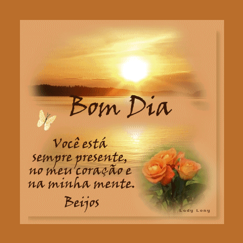 Bom Dia Você está sempre presente, no meu coração...