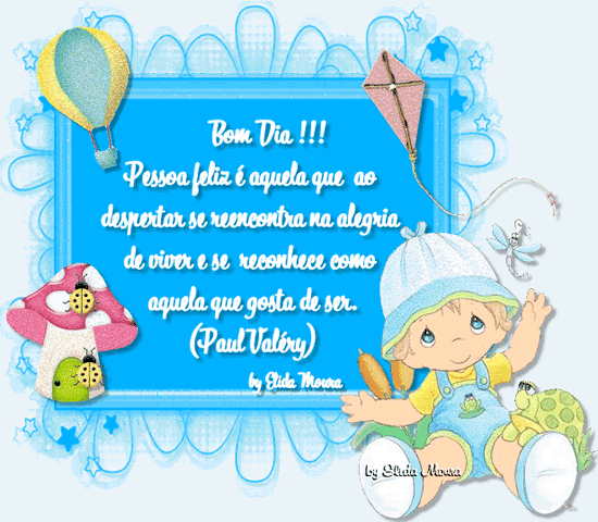 Bom dia! "Pessoa feliz é aquela que ao despertar se reencontra...