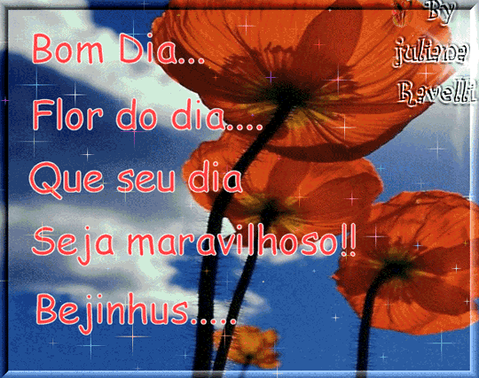 Bom Dia, Flor do dia. Que seu dia, Seja maravilhoso! Bejinhus...