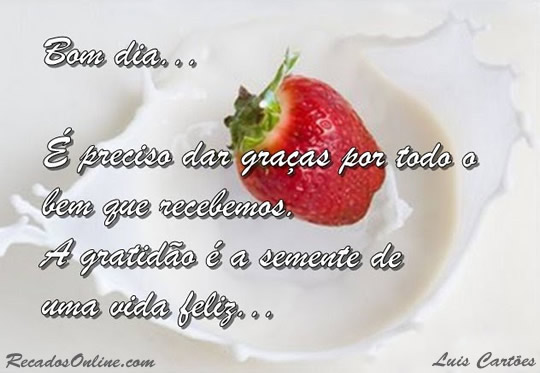 Bom dia. É preciso dar graças por todo o bem que recebemos. A...