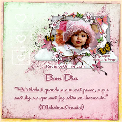 Bom Dia "Felicidade é quando o que você pensa, o que...