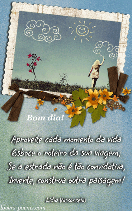 Bom dia! "Aproveite cada momento da vida Esboce o roteiro da sua...