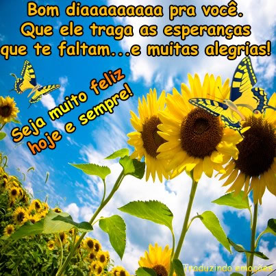 Bom dia pra você. Que ele traga as esperanças que te faltam...