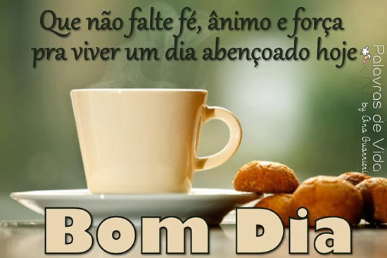 Que não falte fé, ânimo e força para viver um dia...