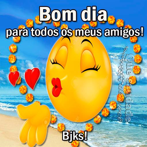 Bom dia para todos os meus amigos! Bjks!