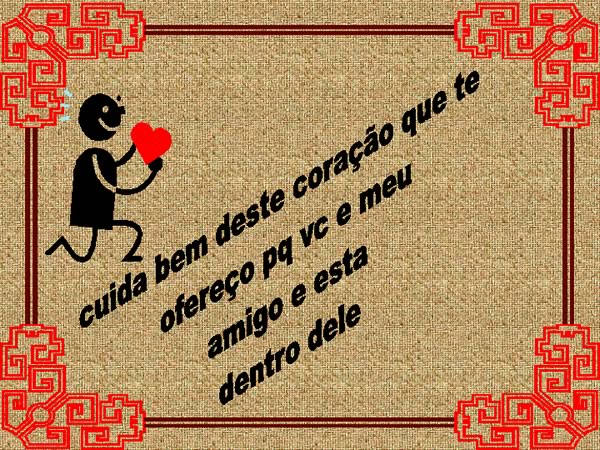 Cuida bem deste coração que te ofereço por que...