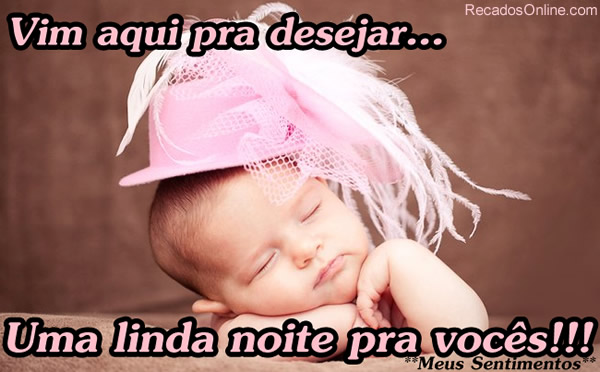 Vim aqui pra desejar... Uma linda noite pra vocês!!!