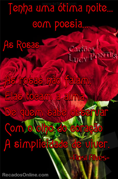Tenha uma ótima noite com poesia... As Rosas As rosas não...