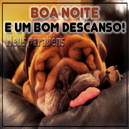 Boa Noite e um Bom Descanso! Meus Parabéns