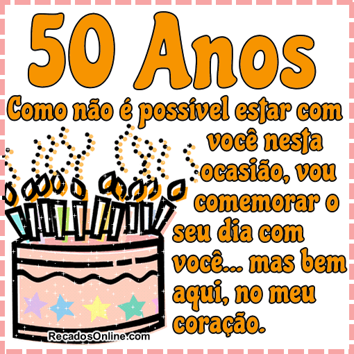 50 anos Como não é possível estar com você neste...