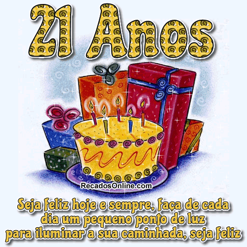 21 anos Seja feliz hoje e sempre, faça de cada dia um pequeno ponto...