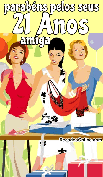 Parabéns pelos seus 21 anos, amiga.