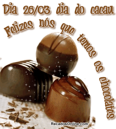 Dia 26/03 dia do cacau Felizes nós que temos os chocolates