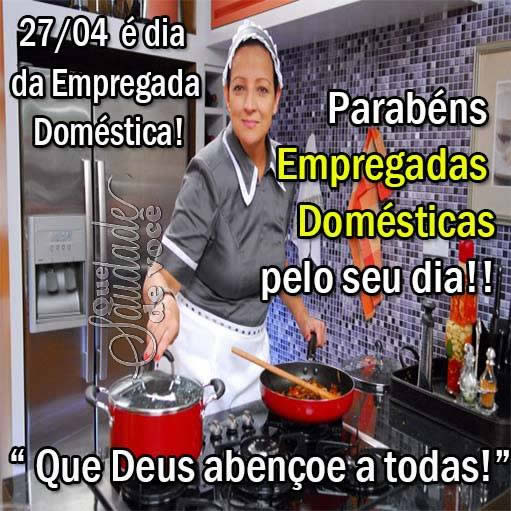27/04 é Dia da Empregada Doméstica! Parabéns Empregadas...