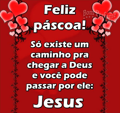 Feliz Páscoa! Só existe um caminho pra chegar a Deus e...