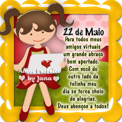 22 de Maio. Para todos meus amigos virtuais, um grande abraço bem...