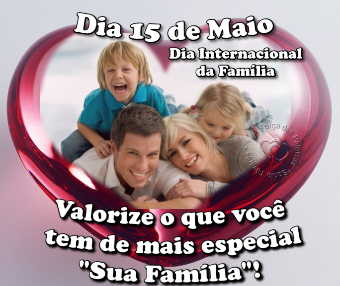Dia 15 de Maio é Dia Internacional da Família. Valorize o que...