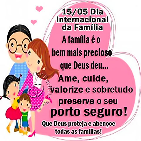 15/05 - Dia Internacional da Família A família é o bem...